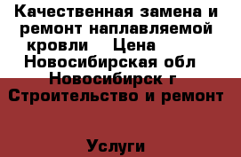 Качественная замена и ремонт наплавляемой кровли. › Цена ­ 250 - Новосибирская обл., Новосибирск г. Строительство и ремонт » Услуги   . Новосибирская обл.,Новосибирск г.